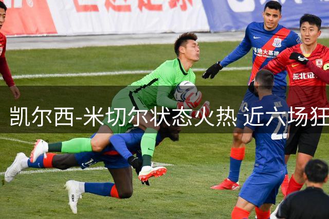 凯尔西-米切尔状态火热 近六场狂揽29分场均数据