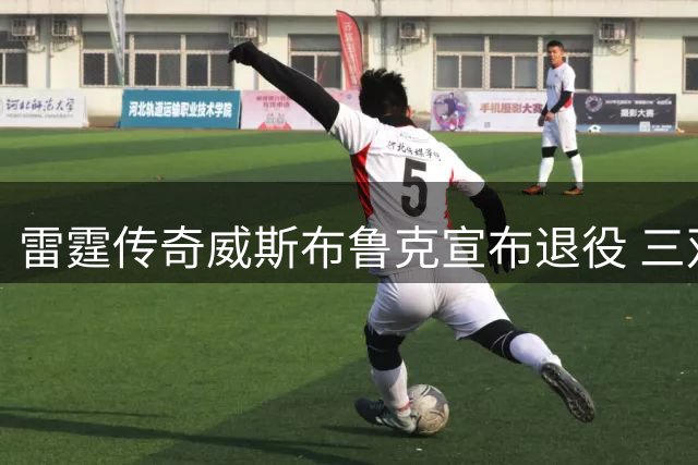 雷霆传奇威斯布鲁克宣布退役 三双成就永载史册
