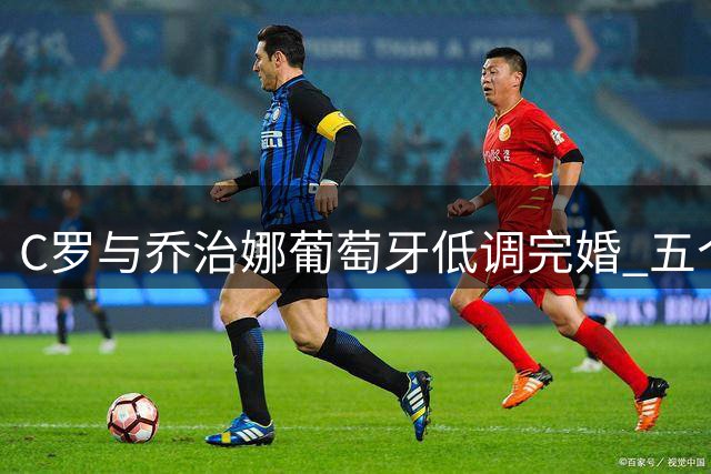 C罗与乔治娜葡萄牙低调完婚 五个孩子见证温馨时刻
